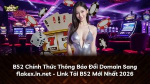 Read more about the article B52 Chính Thức Thông Báo Đổi Domain Sang flakex.in.net – Link Tải B52 Mới Nhất 2026