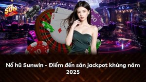 Read more about the article Nổ hũ Sunwin – Điểm đến săn jackpot khủng năm 2025